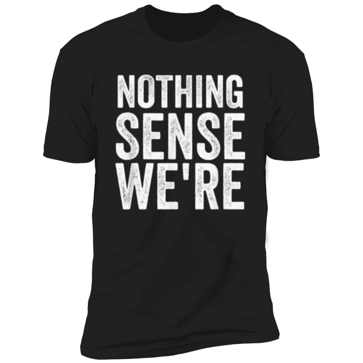 Nothing Sense We're | Deluxe Tee | Black